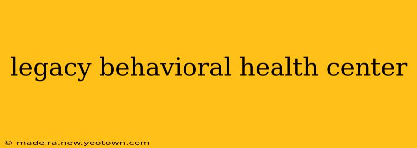 legacy behavioral health center