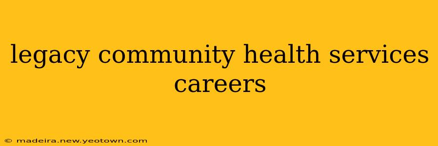 legacy community health services careers