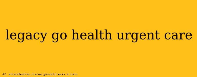 legacy go health urgent care