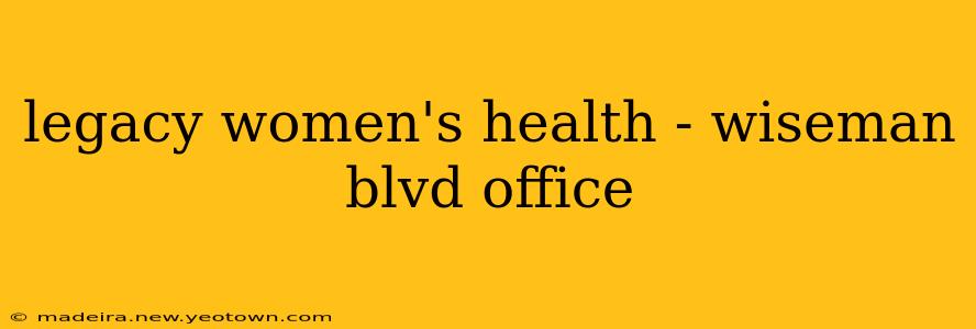 legacy women's health - wiseman blvd office