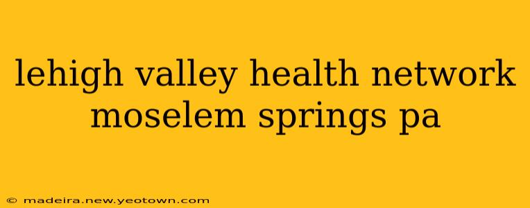 lehigh valley health network moselem springs pa