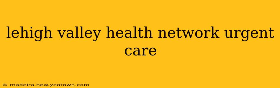 lehigh valley health network urgent care