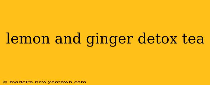 lemon and ginger detox tea