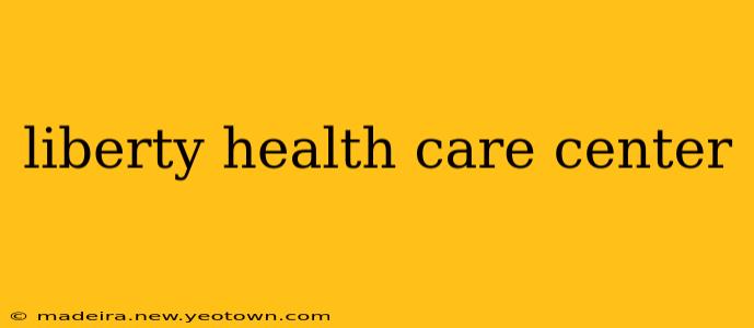 liberty health care center