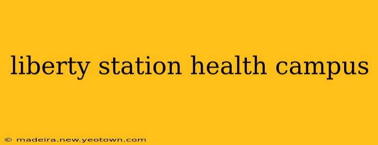 liberty station health campus