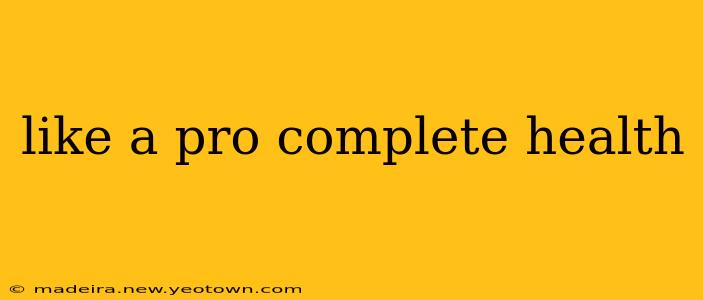 like a pro complete health