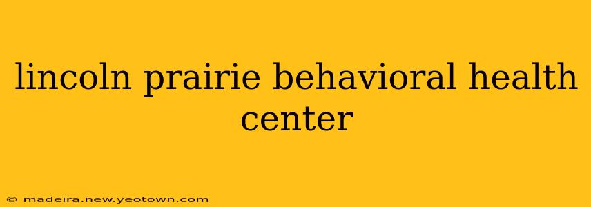 lincoln prairie behavioral health center