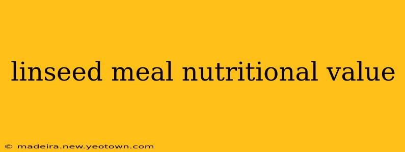 linseed meal nutritional value