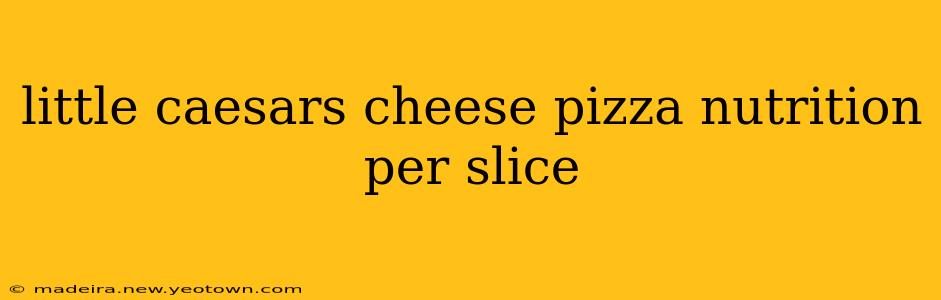 little caesars cheese pizza nutrition per slice