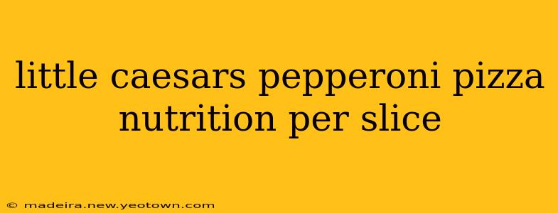 little caesars pepperoni pizza nutrition per slice