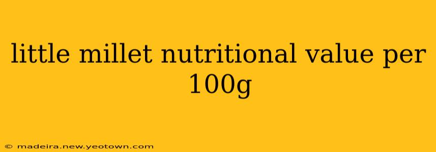 little millet nutritional value per 100g