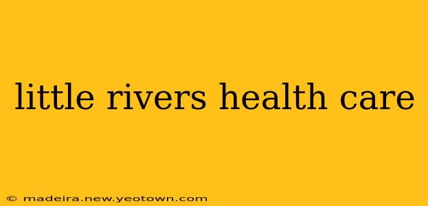 little rivers health care