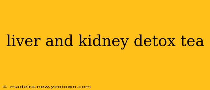 liver and kidney detox tea