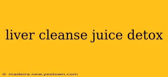 liver cleanse juice detox