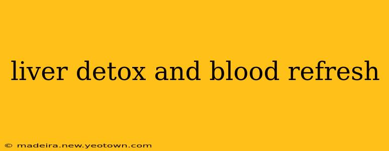 liver detox and blood refresh