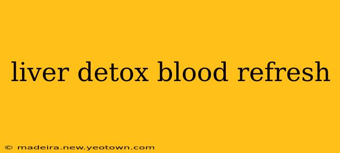 liver detox blood refresh