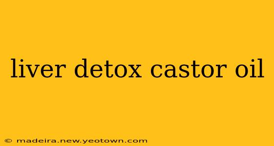 liver detox castor oil