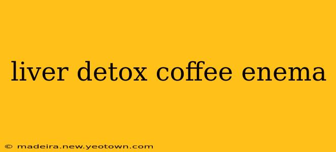 liver detox coffee enema
