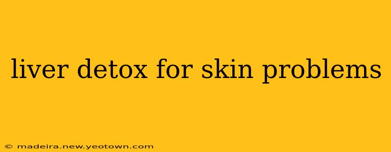 liver detox for skin problems