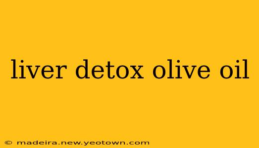 liver detox olive oil