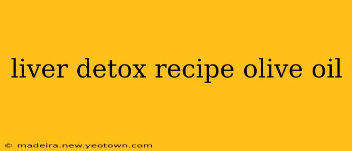 liver detox recipe olive oil