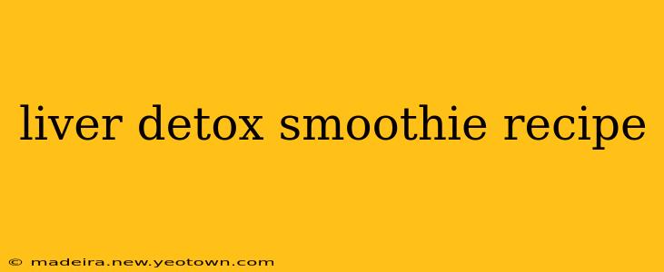 liver detox smoothie recipe