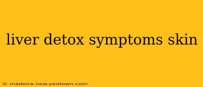 liver detox symptoms skin