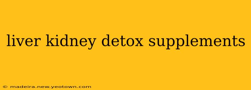 liver kidney detox supplements