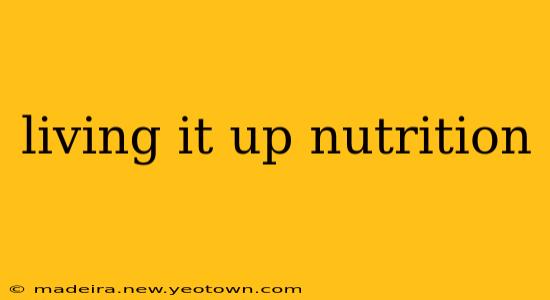 living it up nutrition