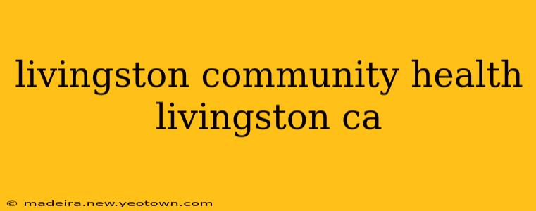 livingston community health livingston ca