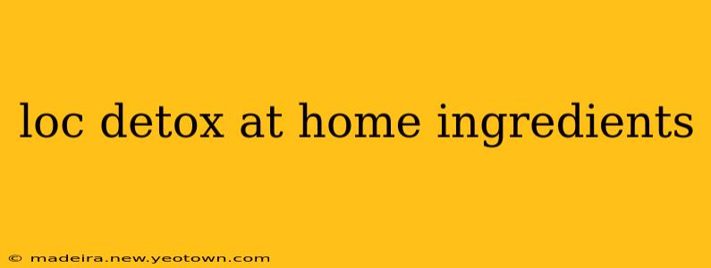 loc detox at home ingredients