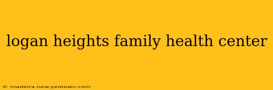logan heights family health center