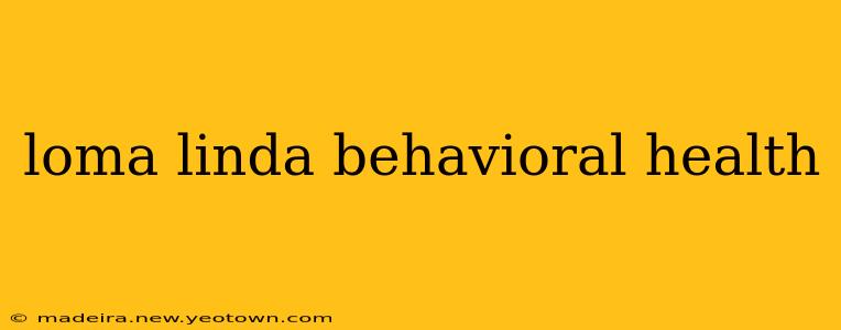 loma linda behavioral health