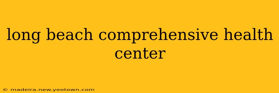 long beach comprehensive health center