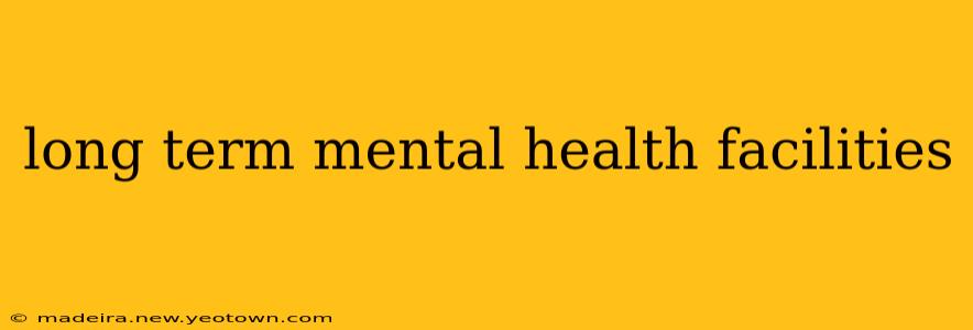 long term mental health facilities
