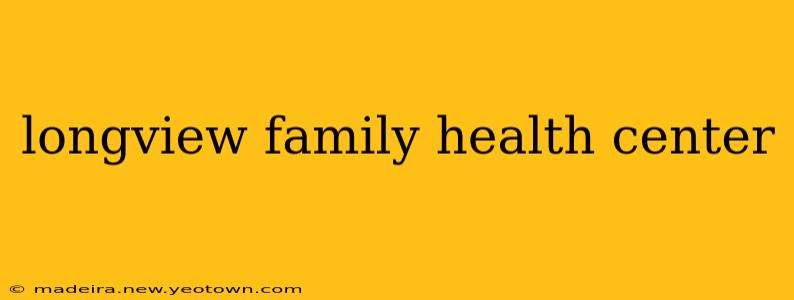 longview family health center