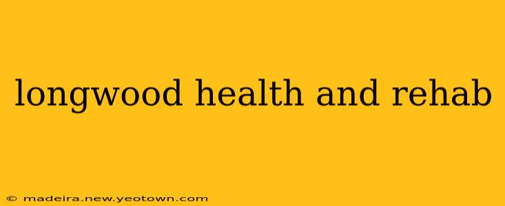 longwood health and rehab
