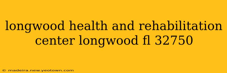 longwood health and rehabilitation center longwood fl 32750