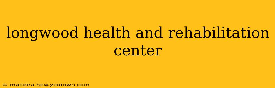 longwood health and rehabilitation center