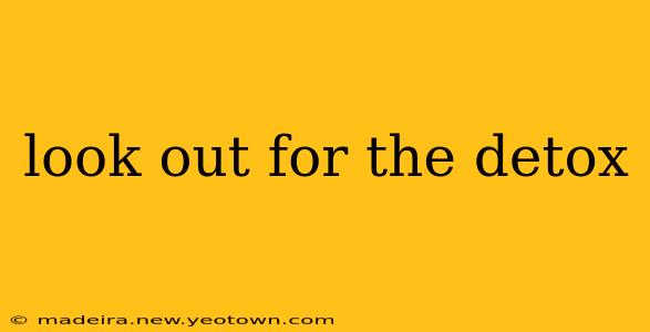 look out for the detox