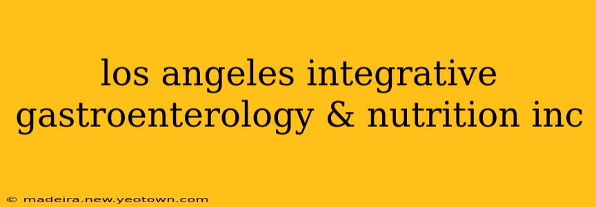los angeles integrative gastroenterology & nutrition inc