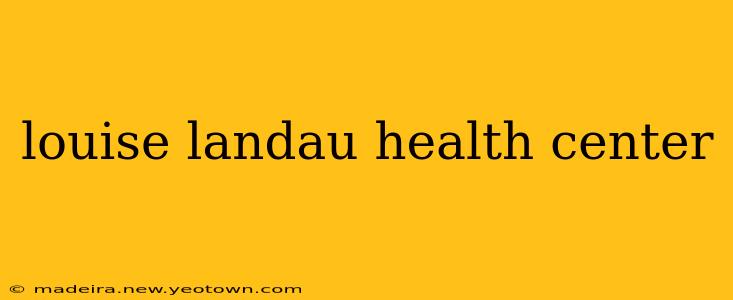 louise landau health center