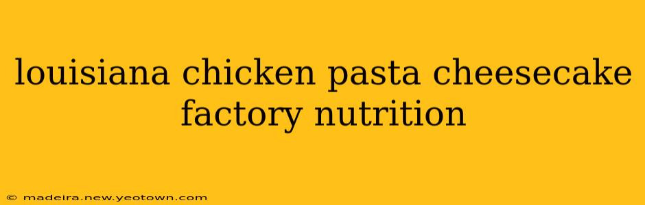 louisiana chicken pasta cheesecake factory nutrition
