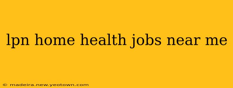 lpn home health jobs near me