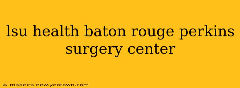 lsu health baton rouge perkins surgery center