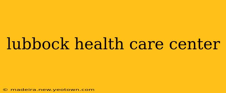 lubbock health care center