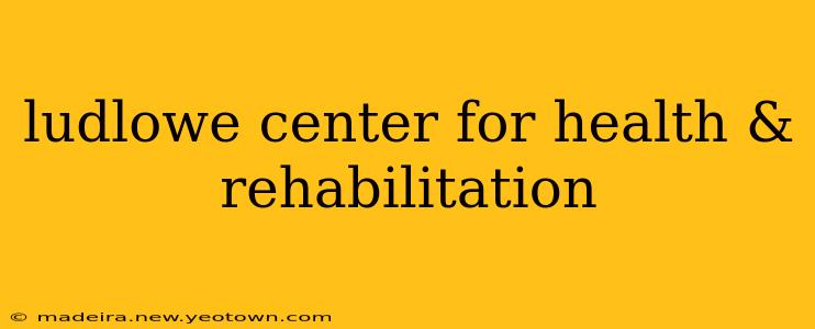 ludlowe center for health & rehabilitation