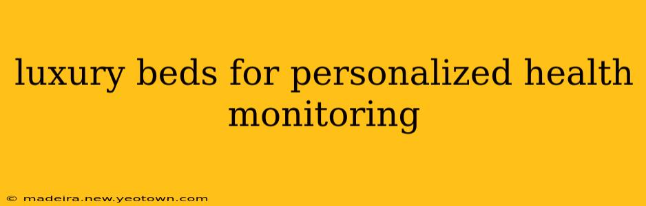 luxury beds for personalized health monitoring
