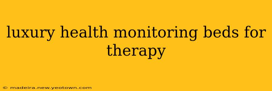 luxury health monitoring beds for therapy