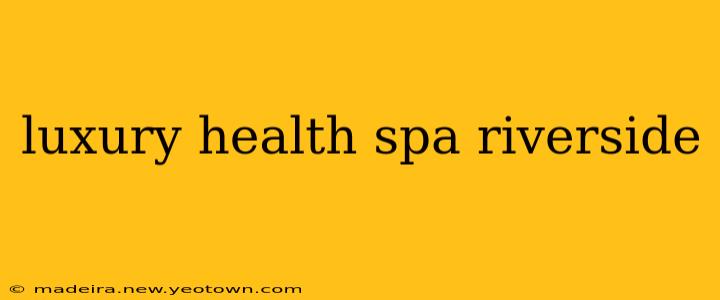 luxury health spa riverside